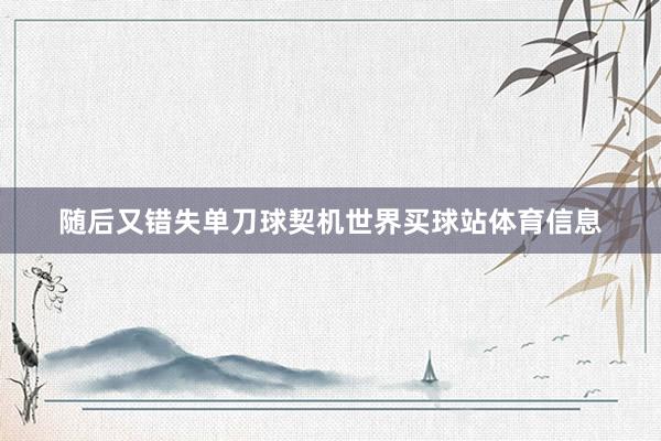 随后又错失单刀球契机世界买球站体育信息